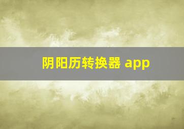 阴阳历转换器 app